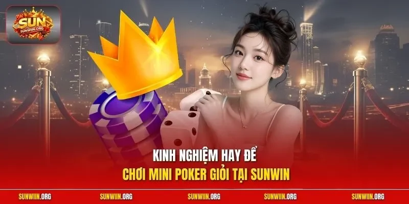 Kinh nghiệm hay để chơi mini poker giỏi tại Sunwin